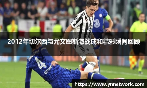 2012年切尔西与尤文图斯激战成和精彩瞬间回顾